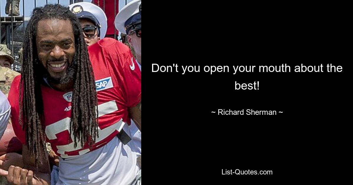 Don't you open your mouth about the best! — © Richard Sherman