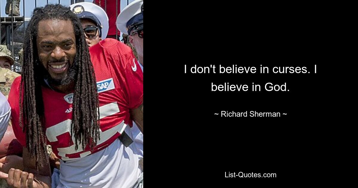 I don't believe in curses. I believe in God. — © Richard Sherman