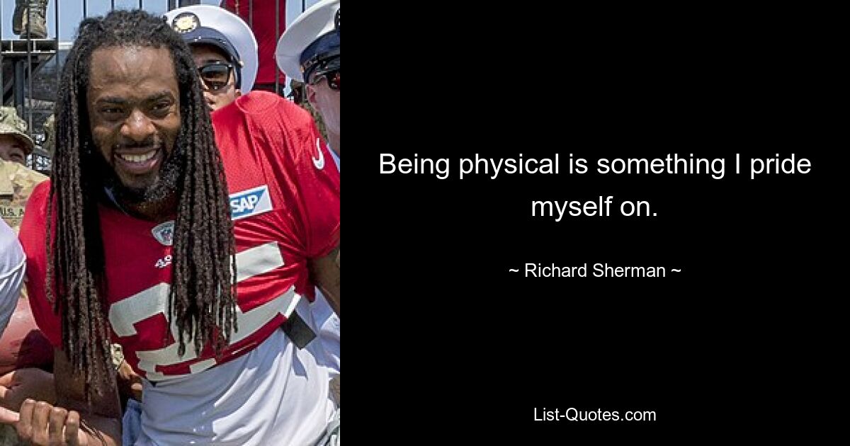 Being physical is something I pride myself on. — © Richard Sherman