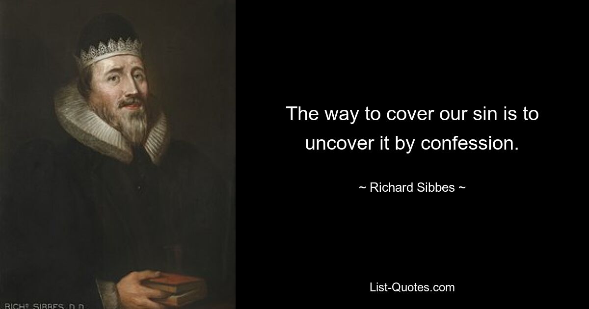 The way to cover our sin is to uncover it by confession. — © Richard Sibbes