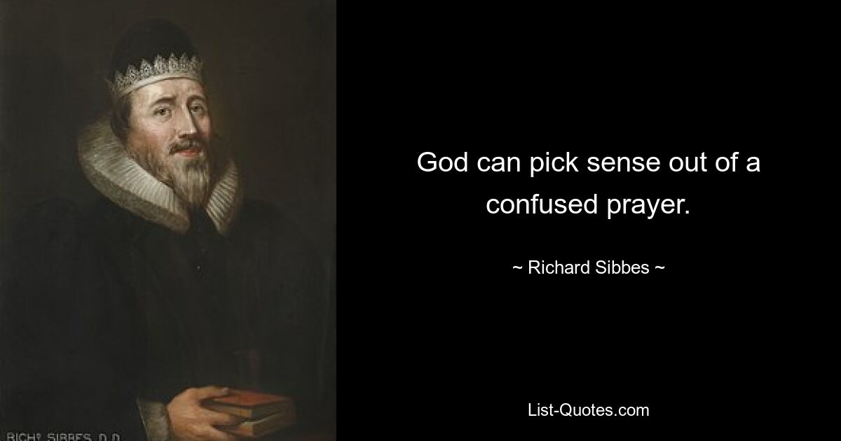 God can pick sense out of a confused prayer. — © Richard Sibbes