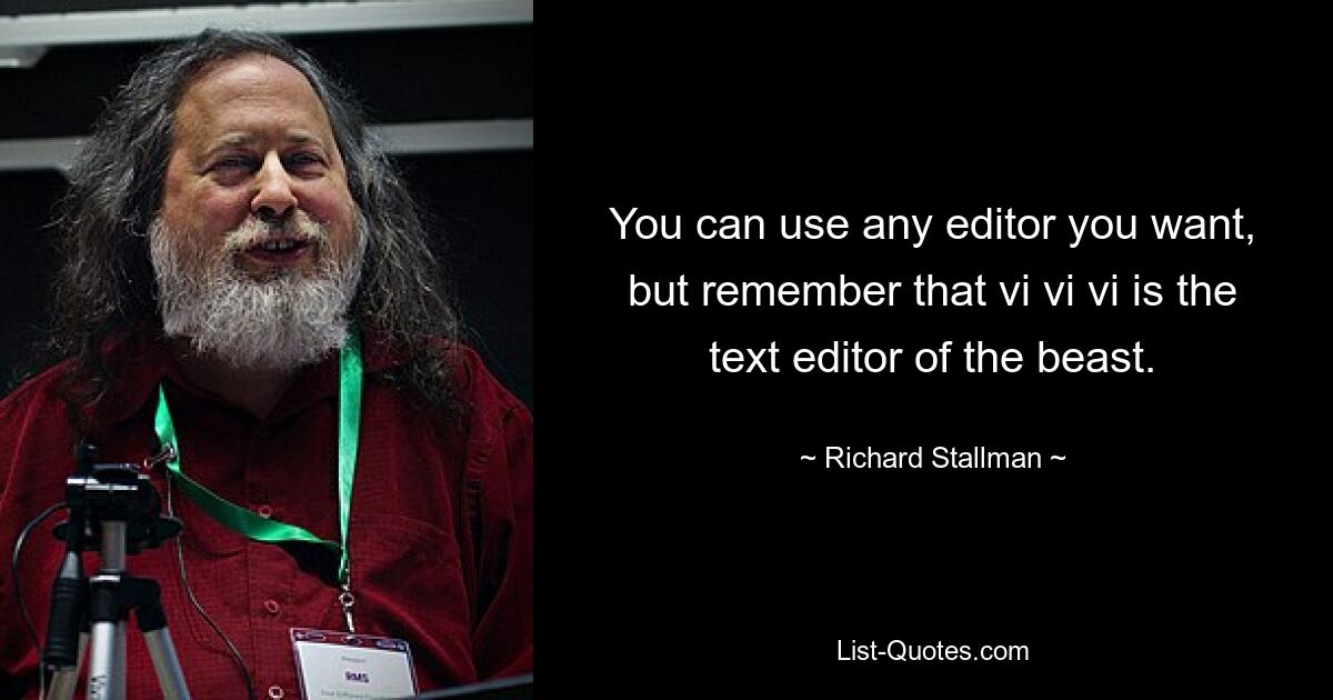 You can use any editor you want, but remember that vi vi vi is the text editor of the beast. — © Richard Stallman