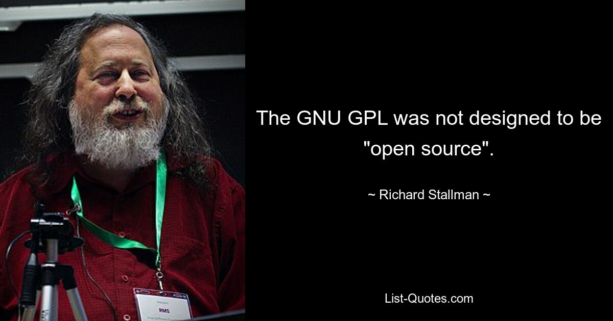 The GNU GPL was not designed to be "open source". — © Richard Stallman