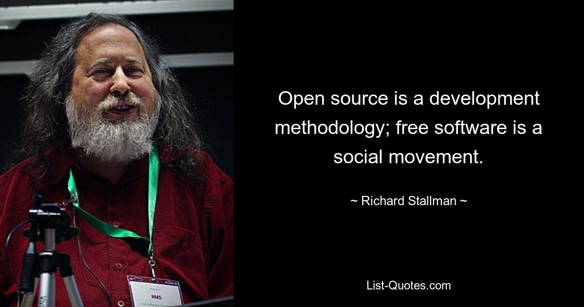 Open source is a development methodology; free software is a social movement. — © Richard Stallman