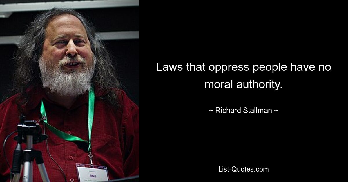 Laws that oppress people have no moral authority. — © Richard Stallman