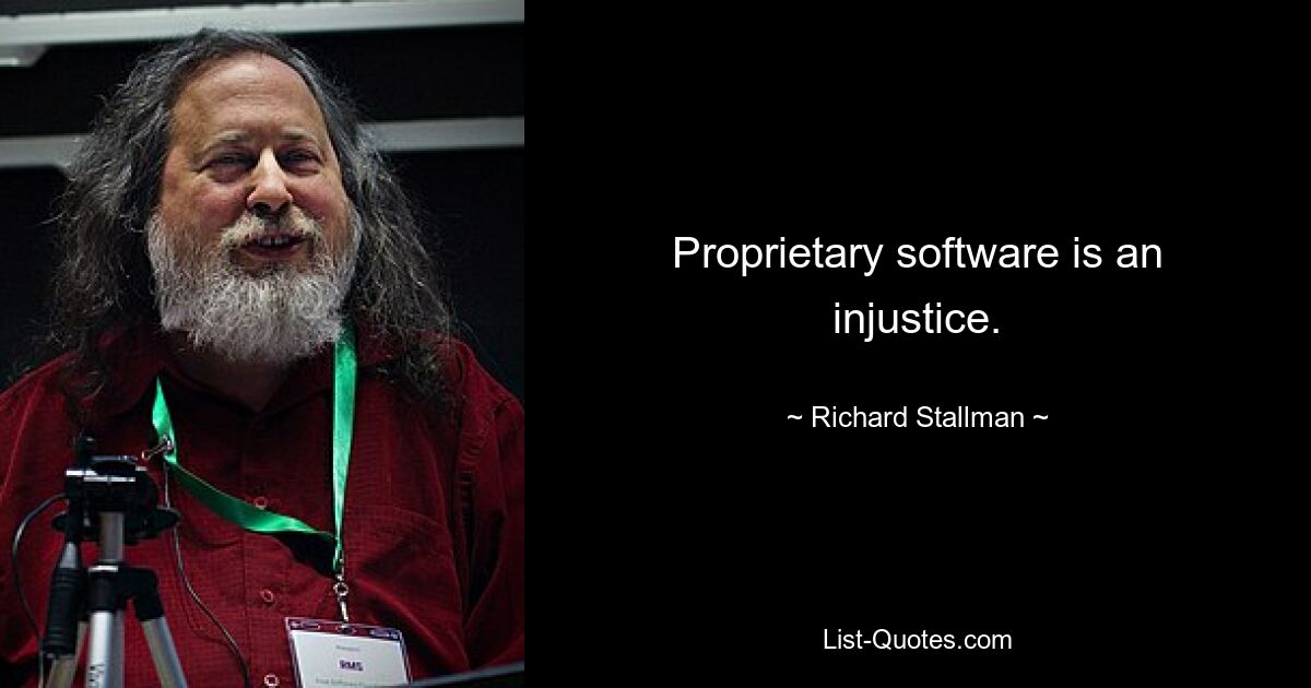 Proprietary software is an injustice. — © Richard Stallman