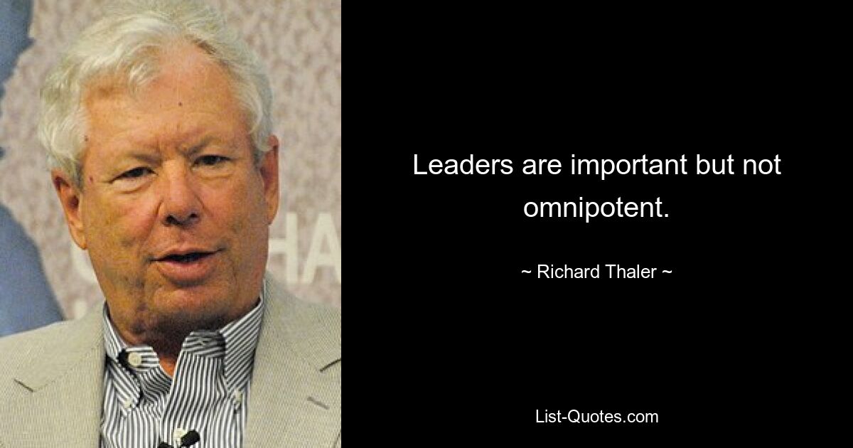 Leaders are important but not omnipotent. — © Richard Thaler