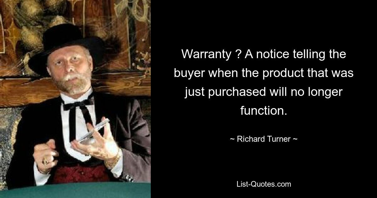 Warranty ? A notice telling the buyer when the product that was just purchased will no longer function. — © Richard Turner