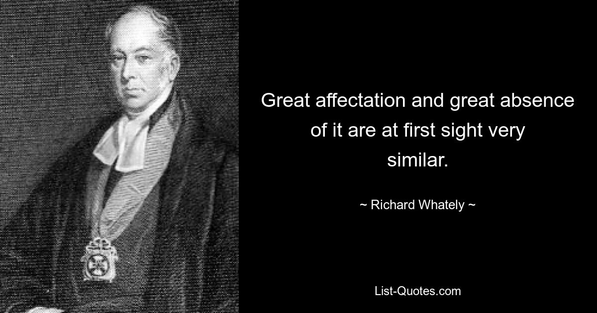 Great affectation and great absence of it are at first sight very similar. — © Richard Whately