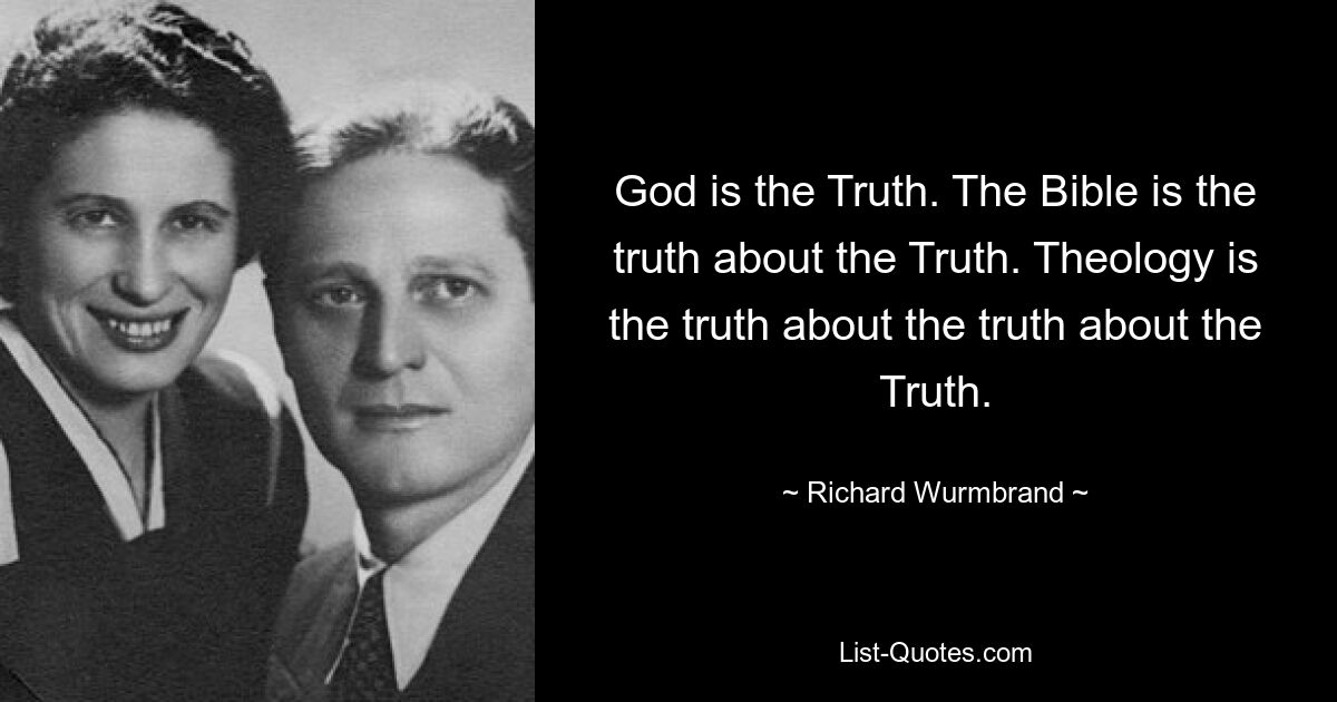Бог есть Истина. Библия – это правда об Истине. Богословие — это правда об истине об Истине. — © Ричард Вурмбранд 