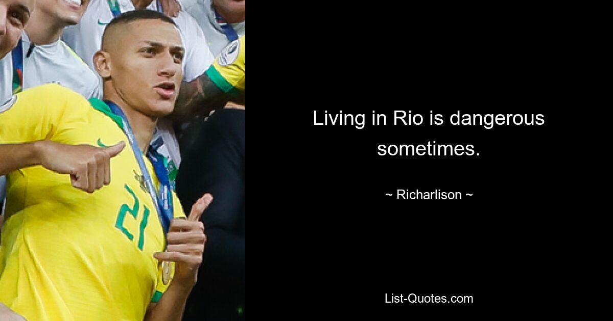 Living in Rio is dangerous sometimes. — © Richarlison