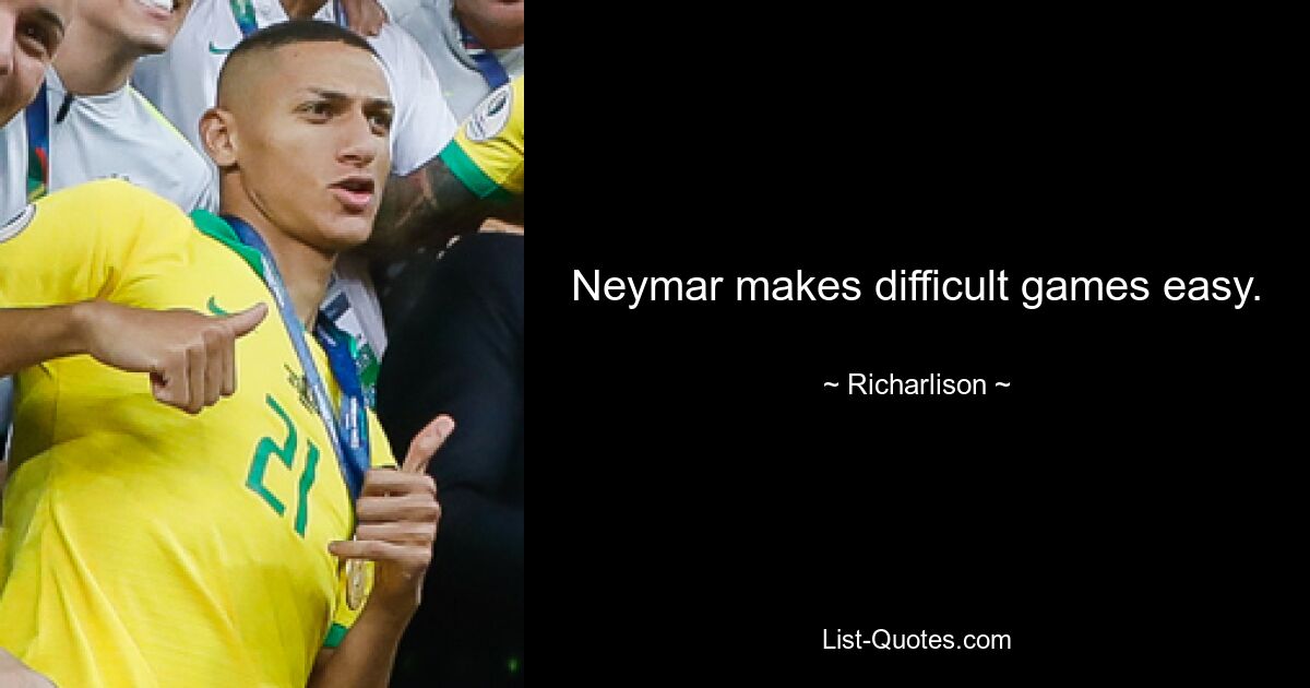 Neymar makes difficult games easy. — © Richarlison