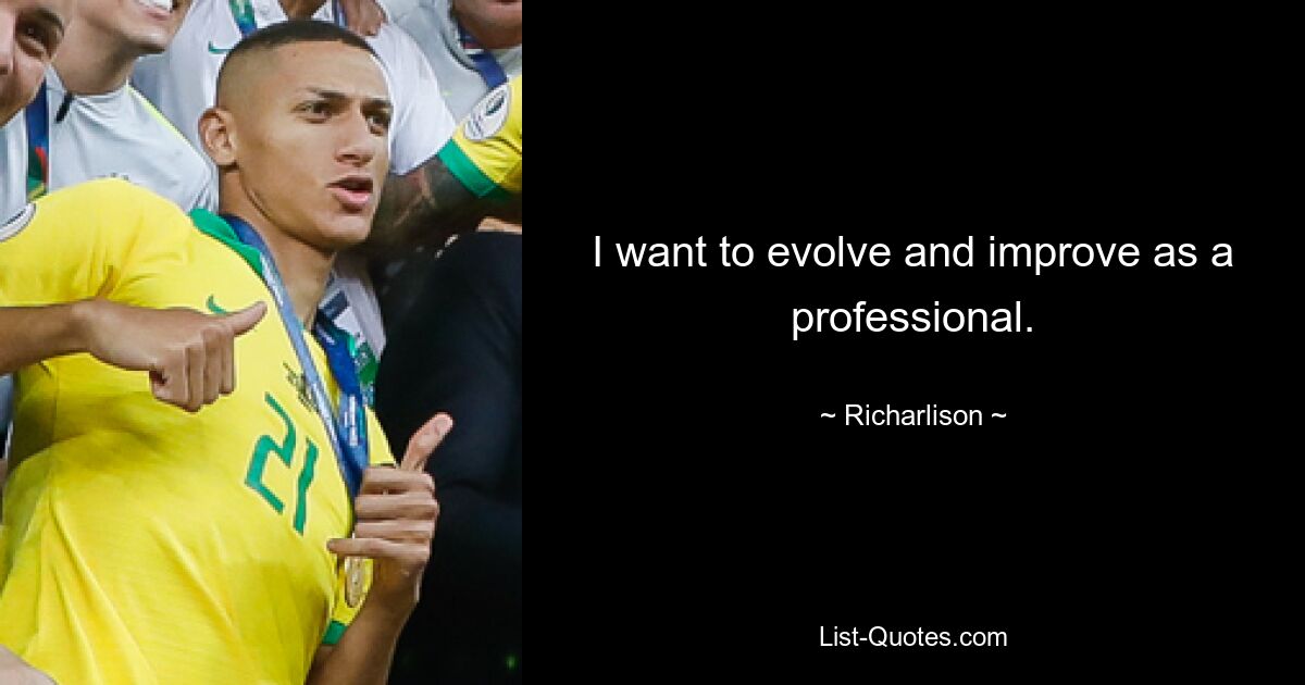 I want to evolve and improve as a professional. — © Richarlison