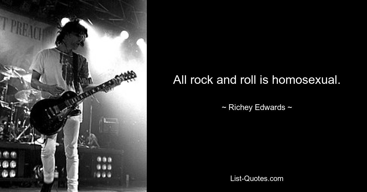 All rock and roll is homosexual. — © Richey Edwards