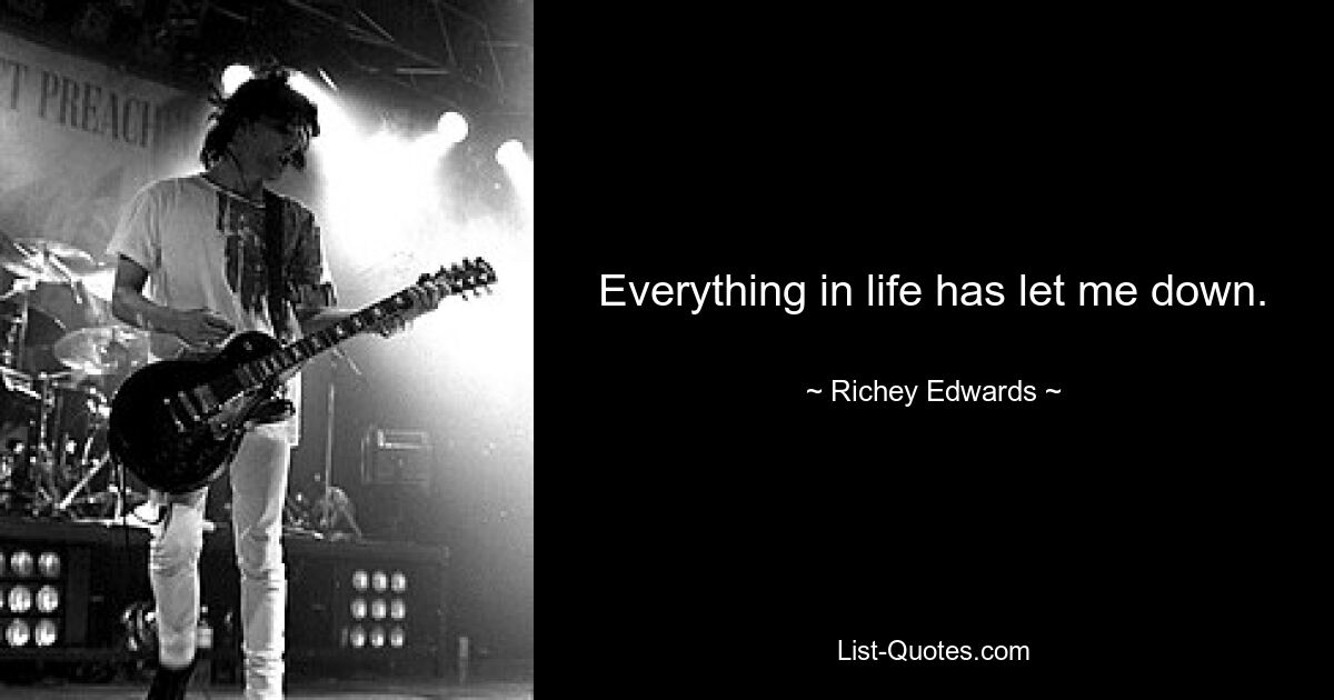 Everything in life has let me down. — © Richey Edwards