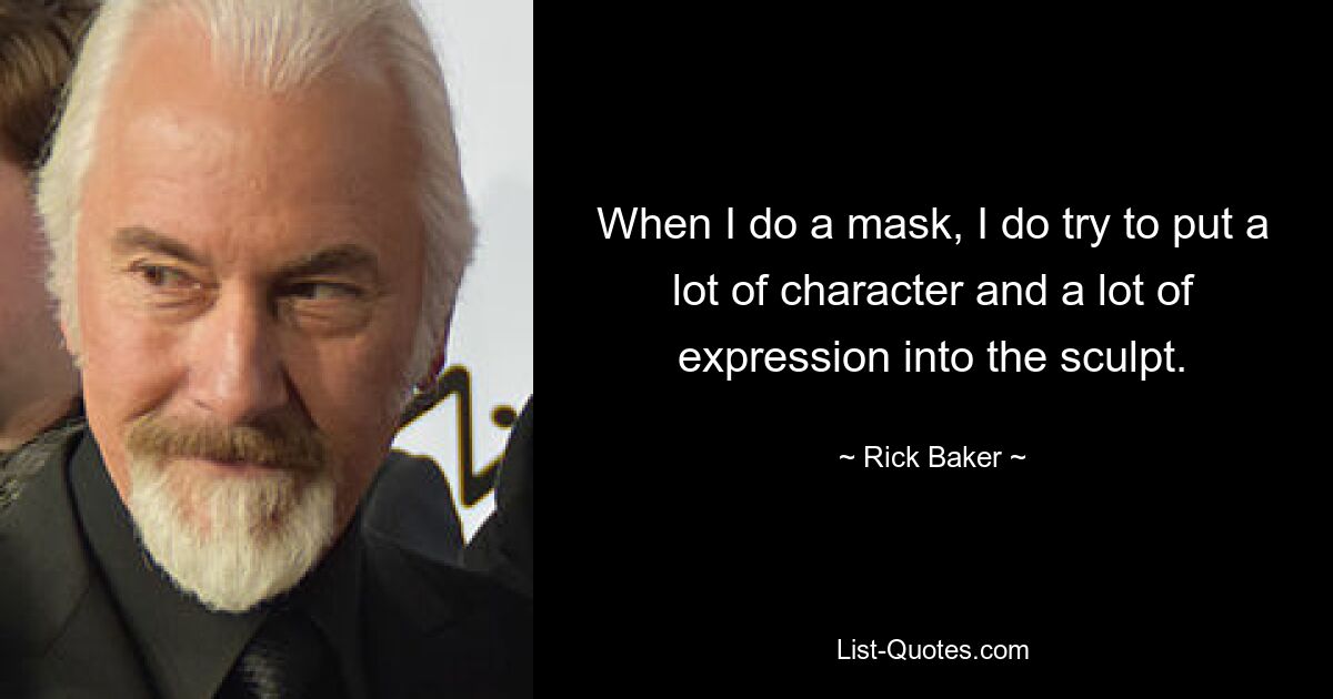 When I do a mask, I do try to put a lot of character and a lot of expression into the sculpt. — © Rick Baker