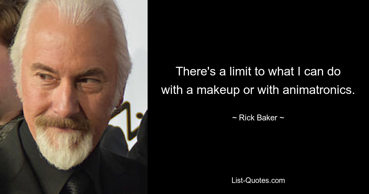 There's a limit to what I can do with a makeup or with animatronics. — © Rick Baker