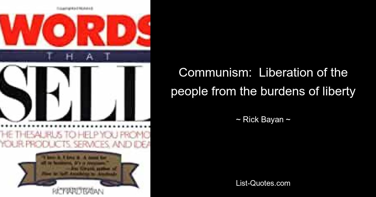 Communism:  Liberation of the people from the burdens of liberty — © Rick Bayan