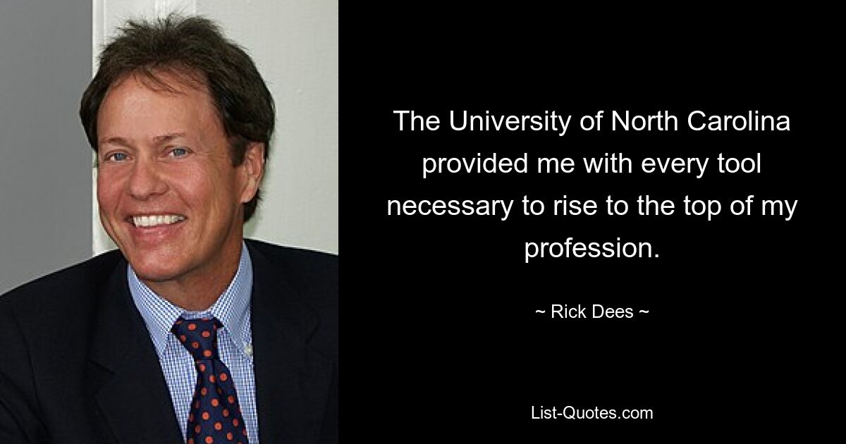 The University of North Carolina provided me with every tool necessary to rise to the top of my profession. — © Rick Dees