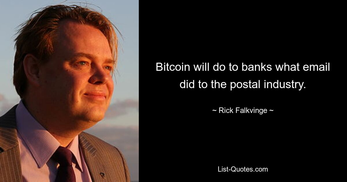 Bitcoin will do to banks what email did to the postal industry. — © Rick Falkvinge