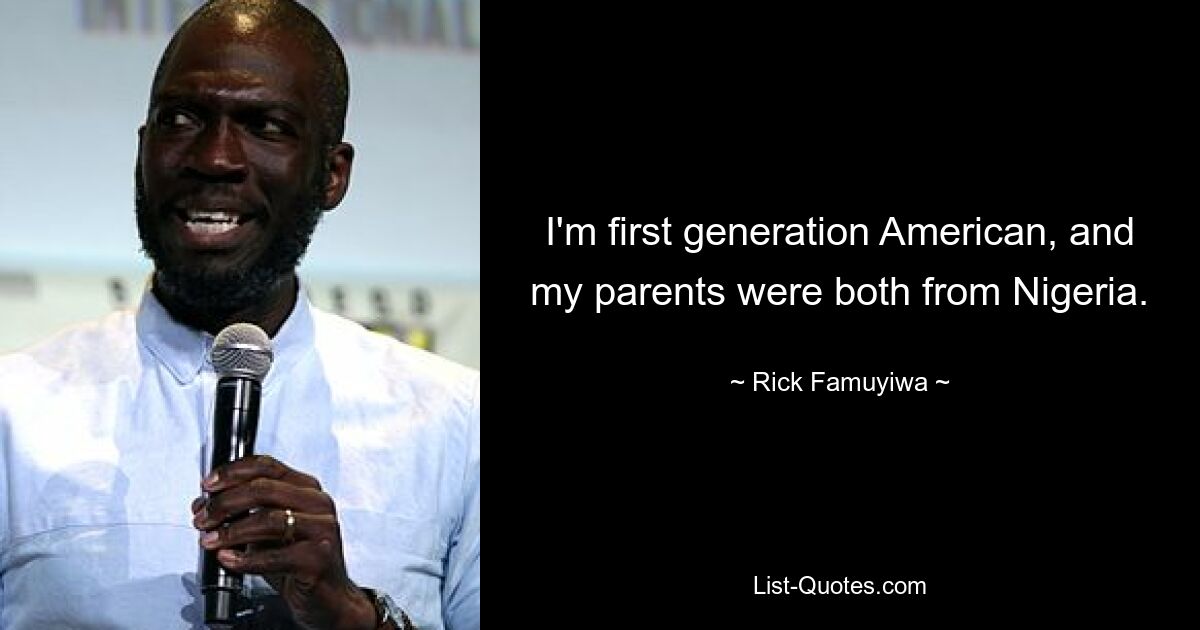 I'm first generation American, and my parents were both from Nigeria. — © Rick Famuyiwa