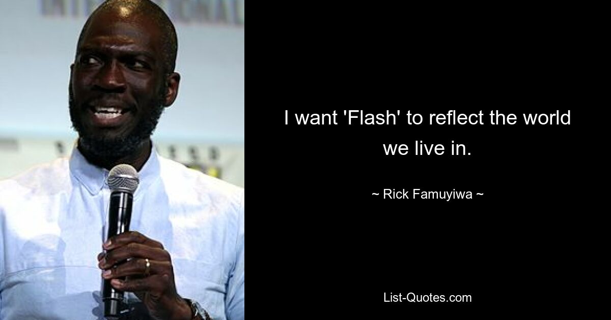 I want 'Flash' to reflect the world we live in. — © Rick Famuyiwa