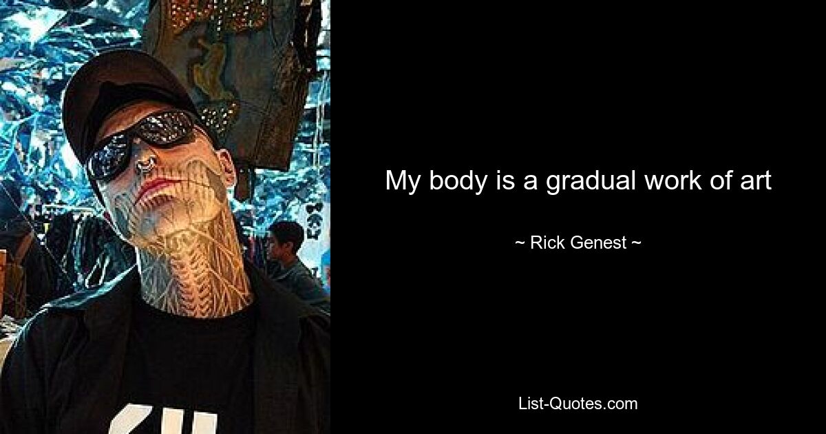 My body is a gradual work of art — © Rick Genest