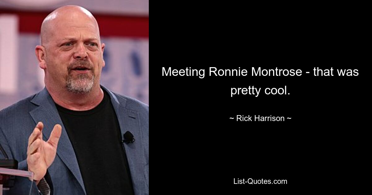 Meeting Ronnie Montrose - that was pretty cool. — © Rick Harrison