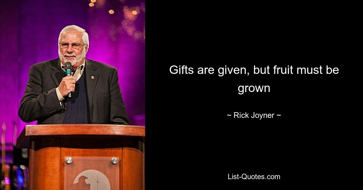 Gifts are given, but fruit must be grown — © Rick Joyner