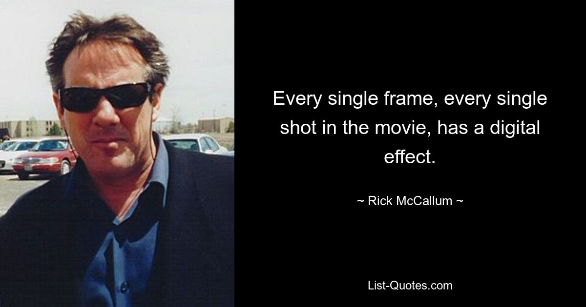 Every single frame, every single shot in the movie, has a digital effect. — © Rick McCallum