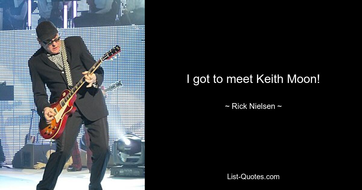 I got to meet Keith Moon! — © Rick Nielsen