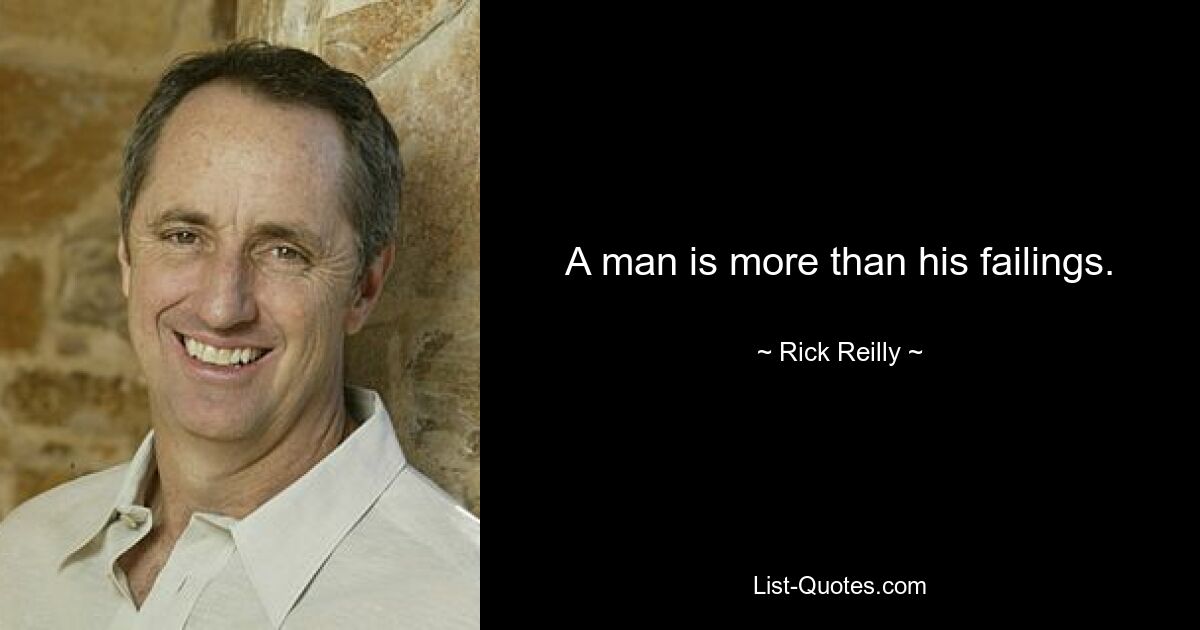 A man is more than his failings. — © Rick Reilly