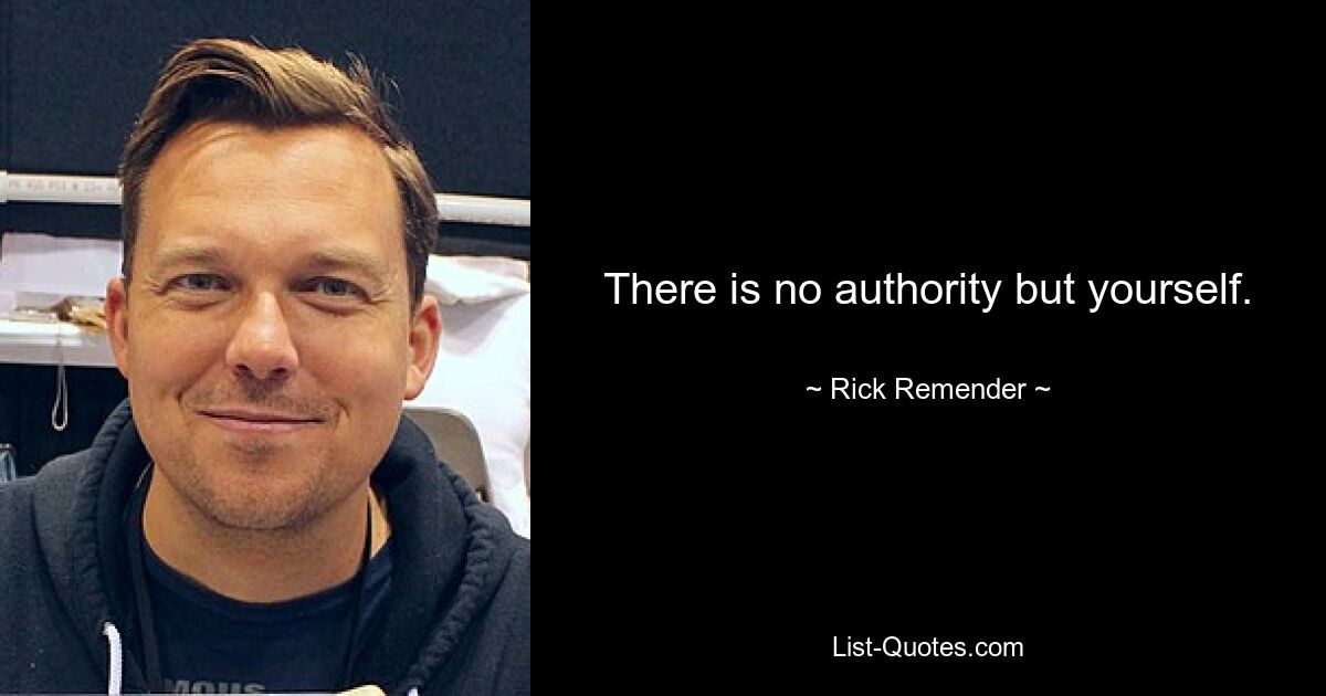 There is no authority but yourself. — © Rick Remender