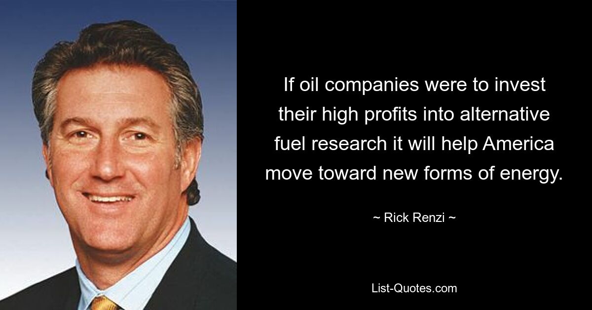 Если нефтяные компании будут инвестировать свои высокие прибыли в исследования альтернативных видов топлива, это поможет Америке перейти к новым формам энергии. — © Рик Ренци 