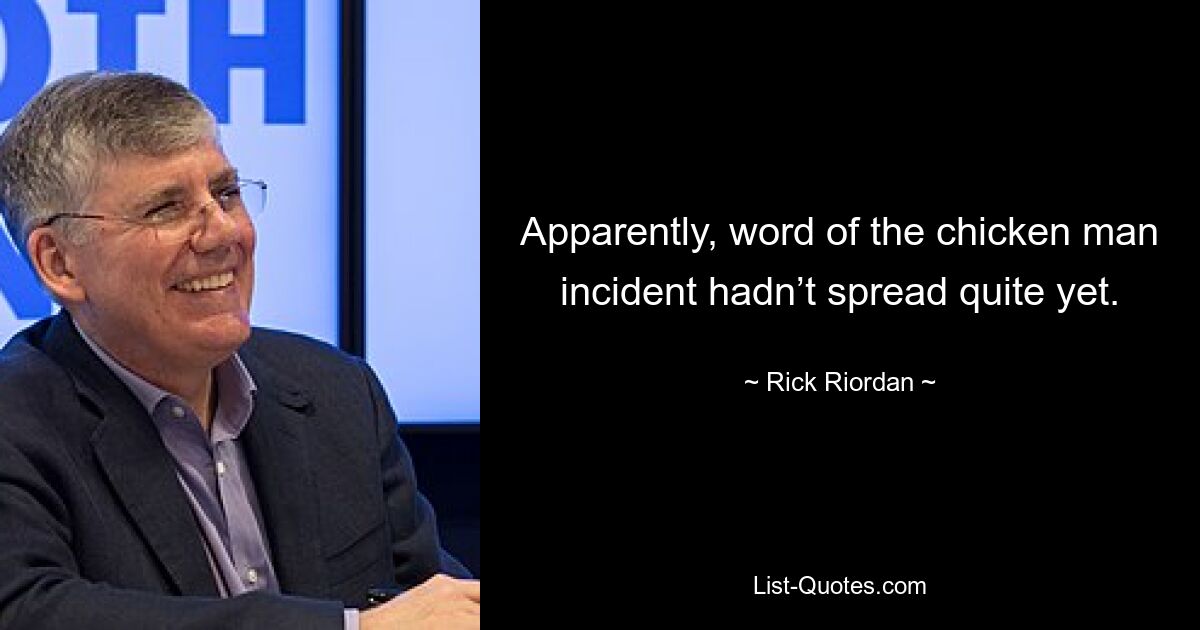 Apparently, word of the chicken man incident hadn’t spread quite yet. — © Rick Riordan