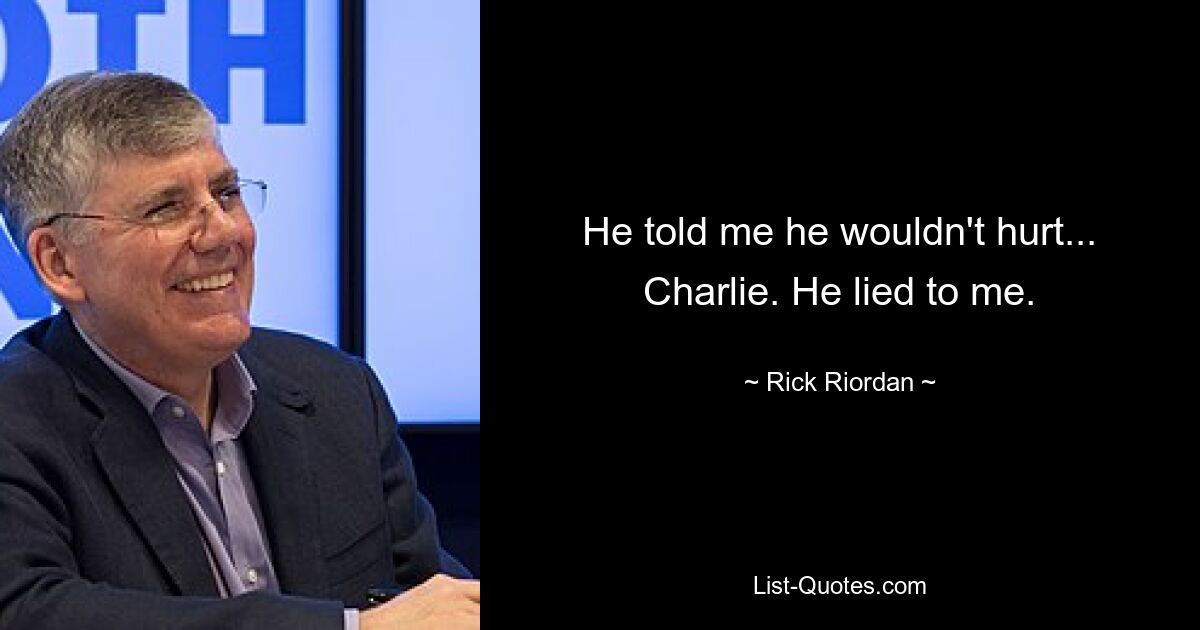 He told me he wouldn't hurt... Charlie. He lied to me. — © Rick Riordan