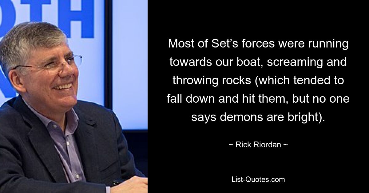 Most of Set’s forces were running towards our boat, screaming and throwing rocks (which tended to fall down and hit them, but no one says demons are bright). — © Rick Riordan