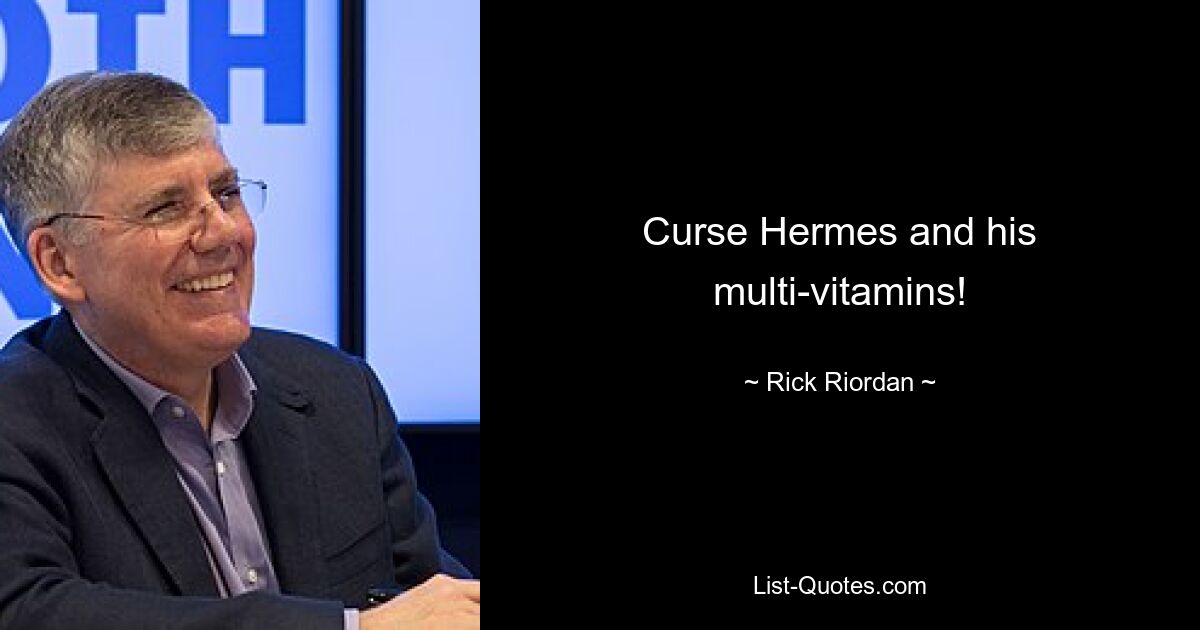 Curse Hermes and his multi-vitamins! — © Rick Riordan