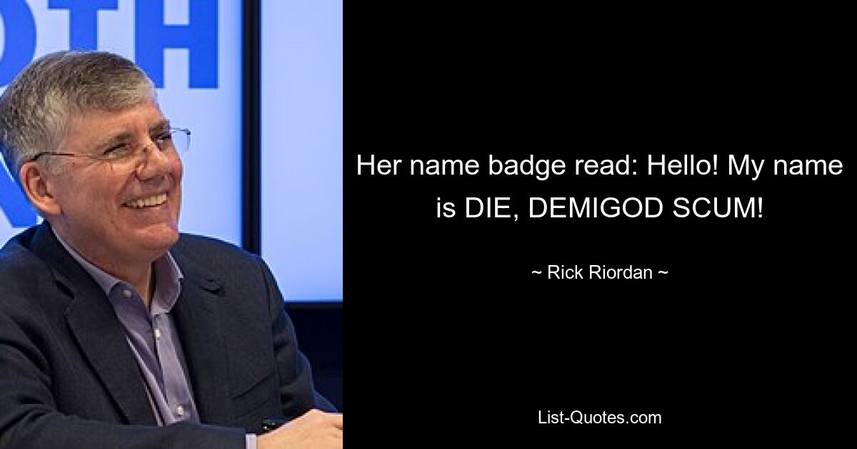 Her name badge read: Hello! My name is DIE, DEMIGOD SCUM! — © Rick Riordan