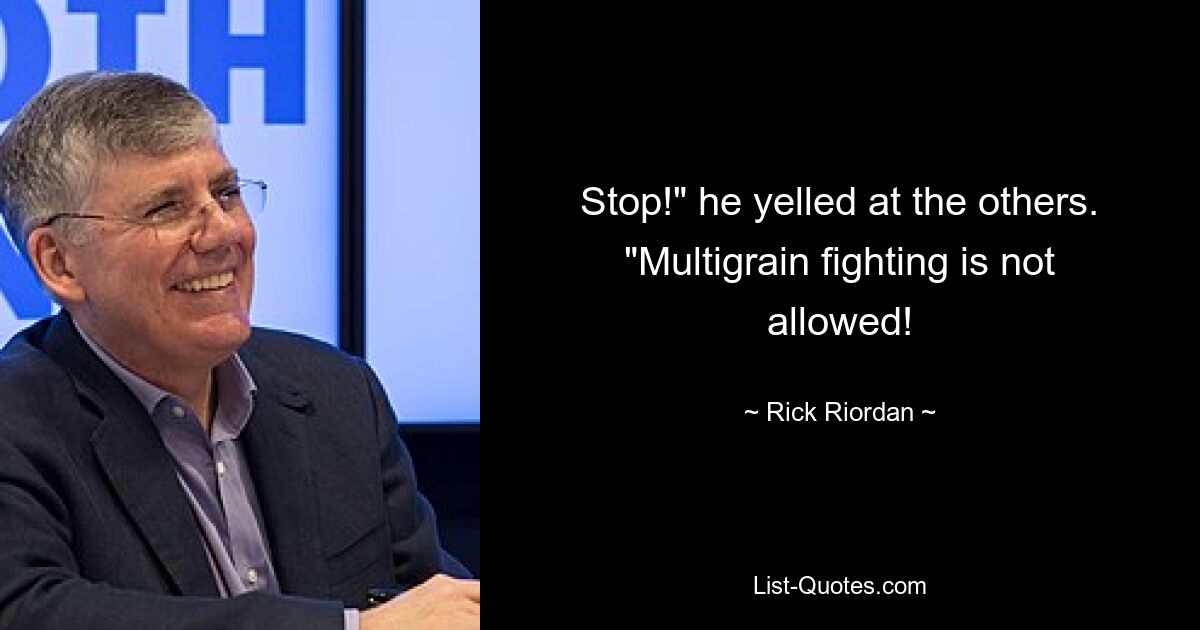 Stop!" he yelled at the others. "Multigrain fighting is not allowed! — © Rick Riordan