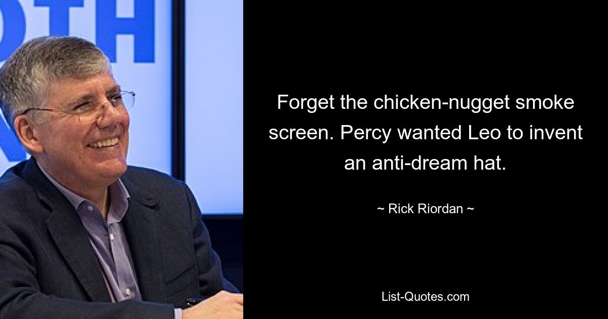 Forget the chicken-nugget smoke screen. Percy wanted Leo to invent an anti-dream hat. — © Rick Riordan