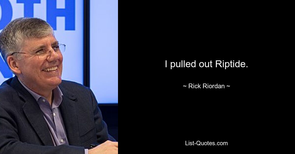 I pulled out Riptide. — © Rick Riordan