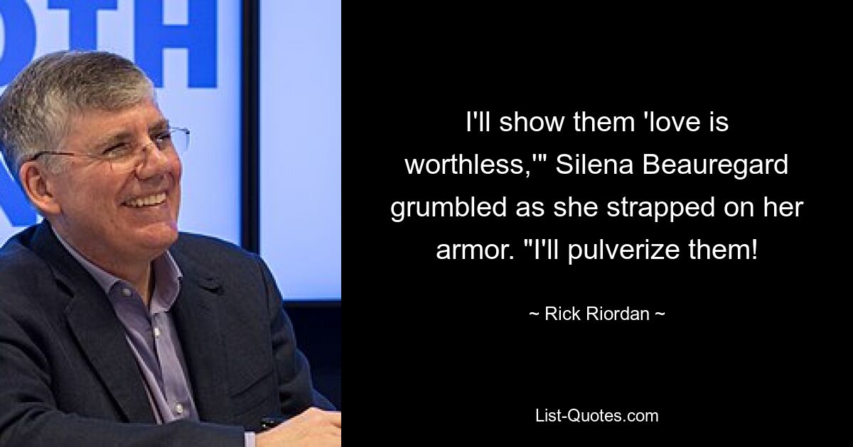 I'll show them 'love is worthless,'" Silena Beauregard grumbled as she strapped on her armor. "I'll pulverize them! — © Rick Riordan