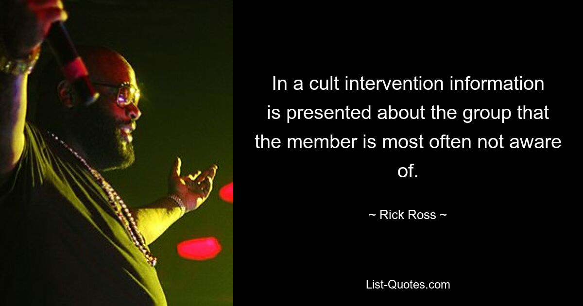 In a cult intervention information is presented about the group that the member is most often not aware of. — © Rick Ross