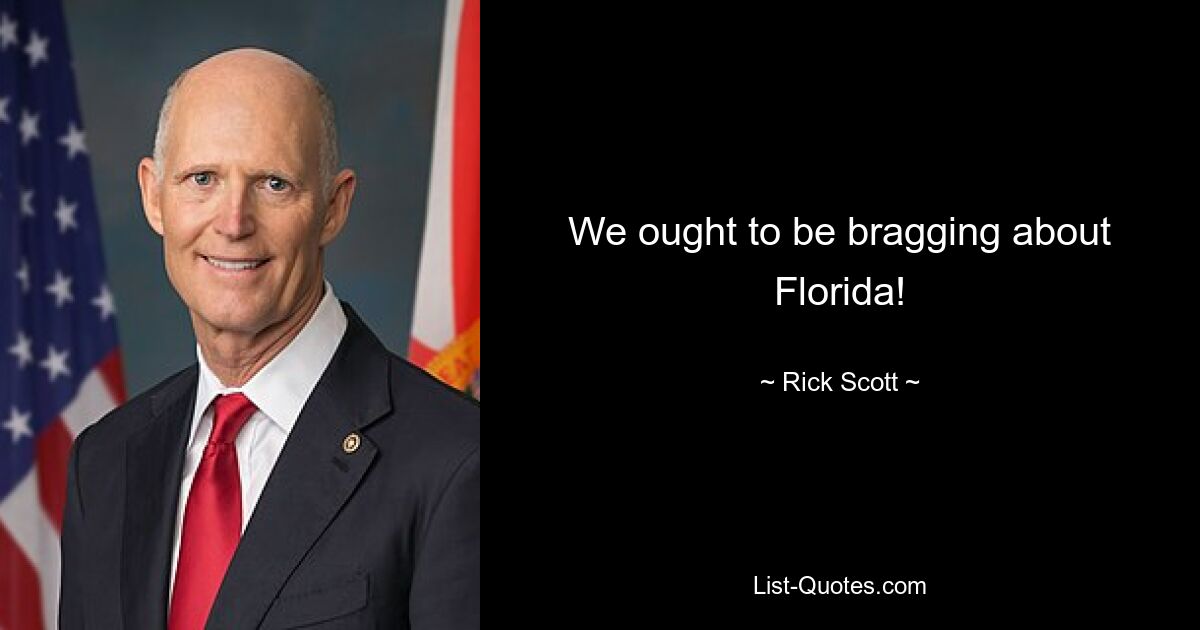 We ought to be bragging about Florida! — © Rick Scott