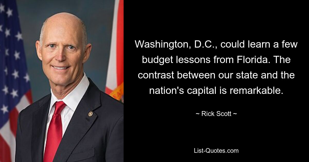 Washington, D.C., could learn a few budget lessons from Florida. The contrast between our state and the nation's capital is remarkable. — © Rick Scott