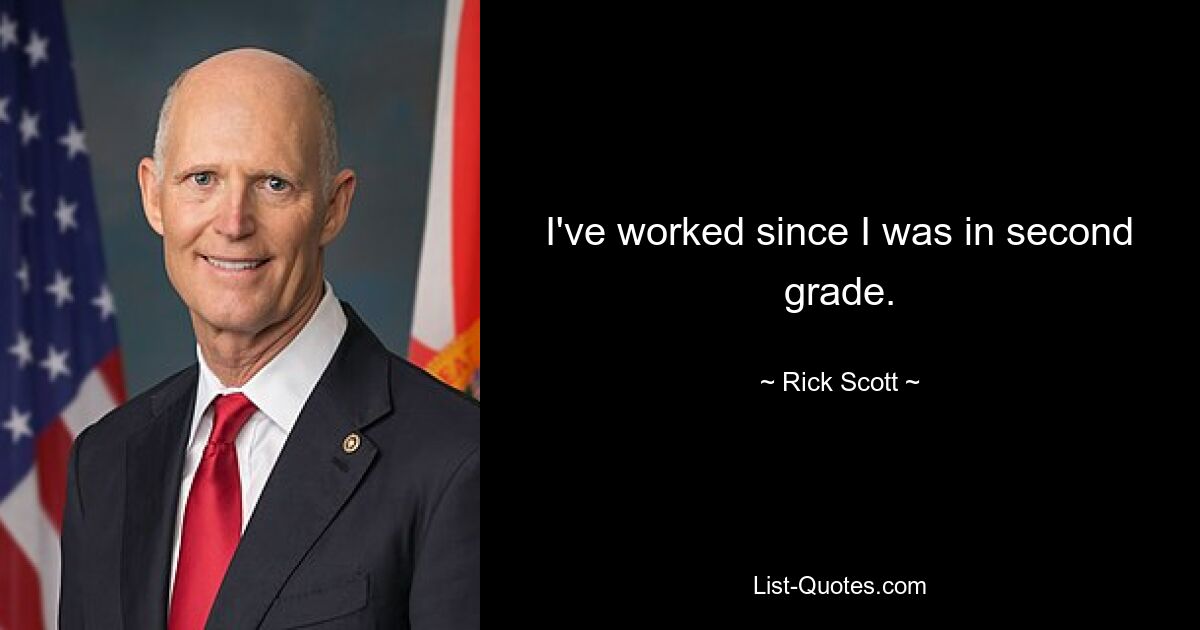 I've worked since I was in second grade. — © Rick Scott