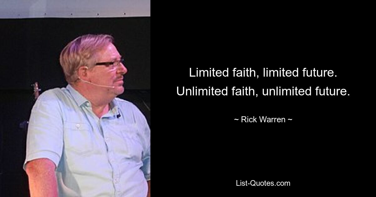 Limited faith, limited future. Unlimited faith, unlimited future. — © Rick Warren