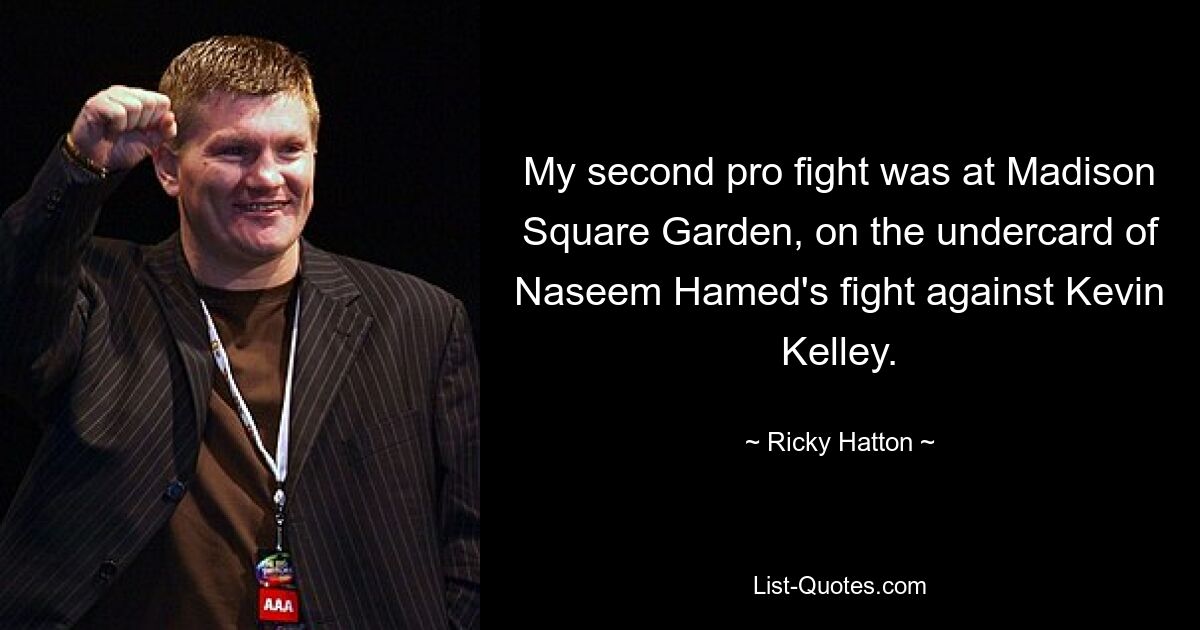 My second pro fight was at Madison Square Garden, on the undercard of Naseem Hamed's fight against Kevin Kelley. — © Ricky Hatton