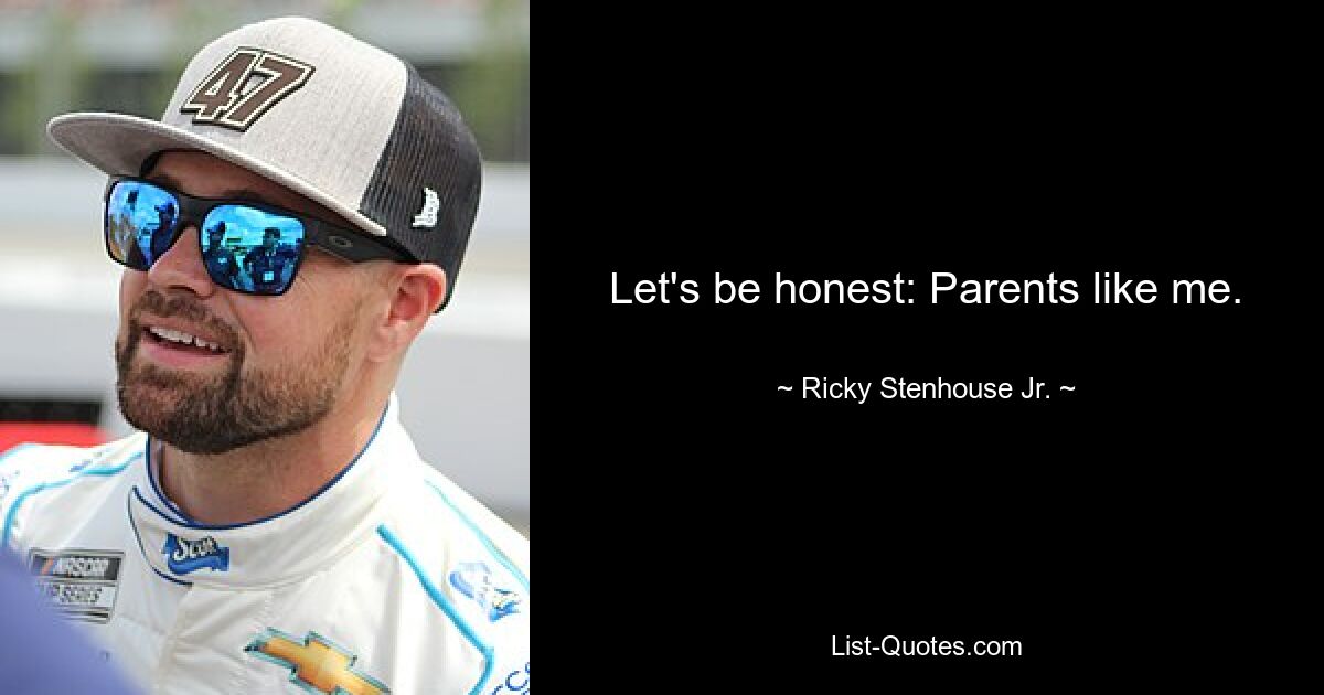 Let's be honest: Parents like me. — © Ricky Stenhouse Jr.